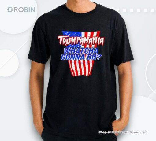 Trumpamania Whatcha Gonna Do Usa Shirt