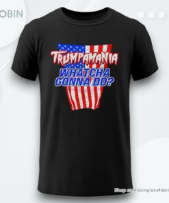 Trumpamania Whatcha Gonna Do Usa Shirt Trumpamania Whatcha Gonna Do Usa Shirt