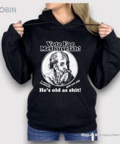 Vote For Methuselah He’s Old As Shit A Worthy Candidate 969 Yrs Old Shirt