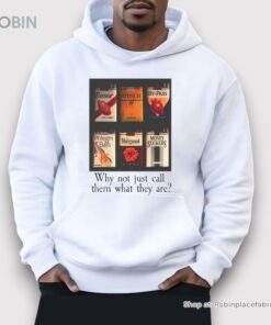 Why Not Just Call Them What They Are Shirt Why Not Just Call Them What They Are Shirt