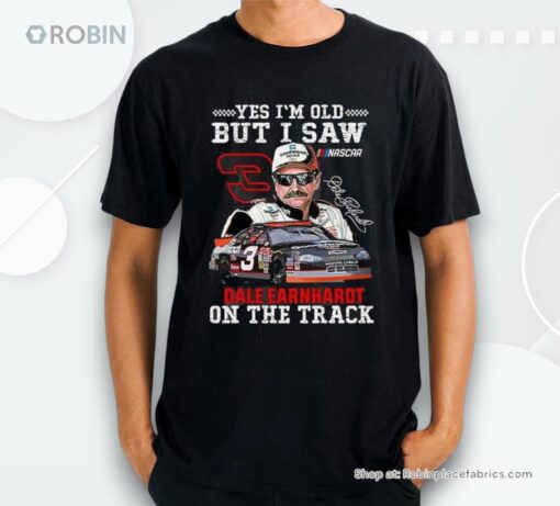 Yes Im Old But I Saw Dale Earnhardt On The Track Shirt