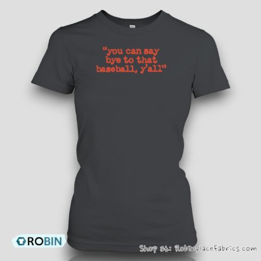 You Can Say Bye To That Baseball Y’all Unisex Shirt
