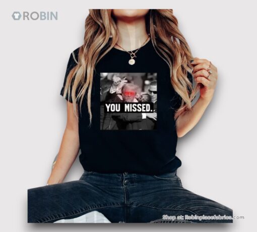 You Missed Trump Shirt