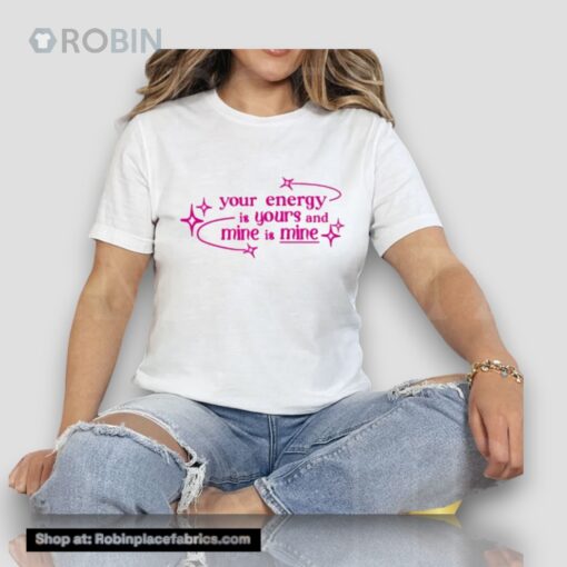 Your Energy Is Yours And Mine Is Mine Unisex Shirt