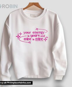 Your Energy Is Yours And Mine Is Mine Unisex Shirt