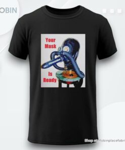 Your Mask Is Ready Shirt