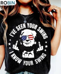 2024 Election Donald Sweatshirt , Trendy I’ve Seen Your Swing I Know Your Swing Shirt Tank Top