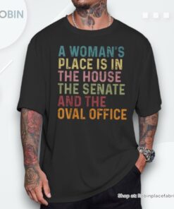 A Woman’s Place Is In The House The Senate & The Oval Office Unisex Shirt