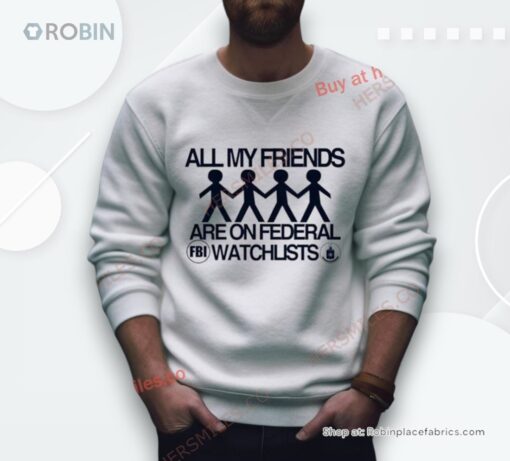 All My Friends Are On Federal Watchlists Fbi Cia Shirt