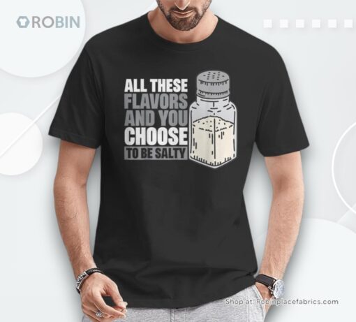 All These Flavors And You Choose To Be Salty Unisex Shirt