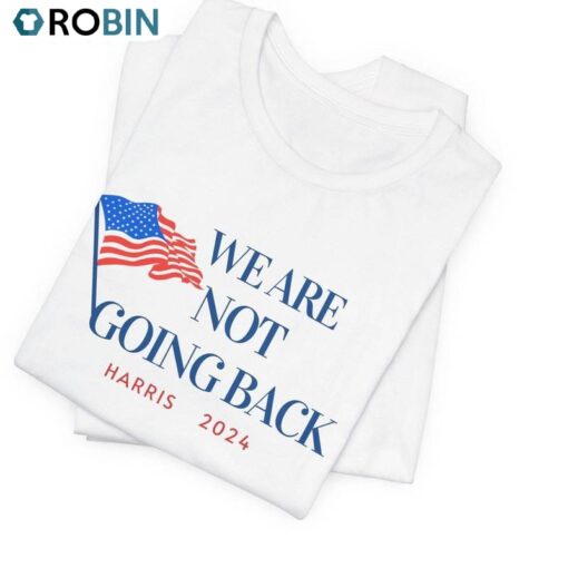 Basic We Are Not Going Back Shirt, Harris 2024 Unisex Hoodie Tee Tops