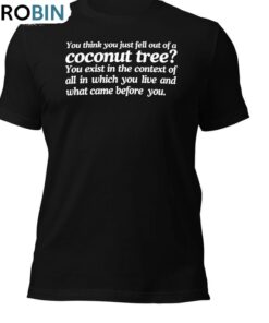 Basic You Think You Just Fall Out Of A Coconut Tree Shirt, Text Tee Tops Sweatshirt