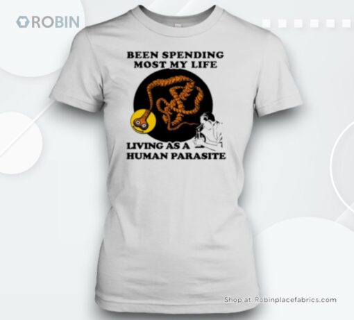 Been Spending Most My Life Living As A Human Parasite Unisex Shirt