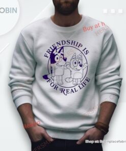 Bluey Friendship Is For Real Life Shirt