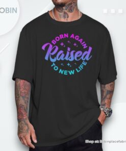 Born Again Raised To New Life Saying Christian Quote Unisex Shirt