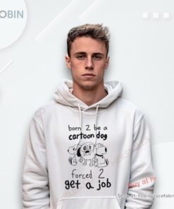 Born To Be A Cartoon Dog Forced Get A Job Shirt