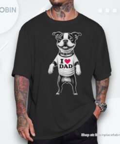 Boston Terrier Dad I Love Dad Boston Terrier Lover Unisex Shirt