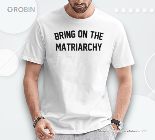 Bring On The Matriarchy Humorous Feminist Statement Unisex Shirt
