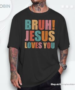 Bruh Jesus Loves You Christian Faith Jesus Retro Vintage Unisex Shirt