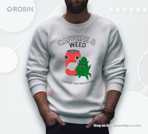 Caffeine And Weed Cheaper Than Medication Shirt