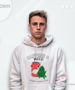 Caffeine And Weed Cheaper Than Medication Shirt