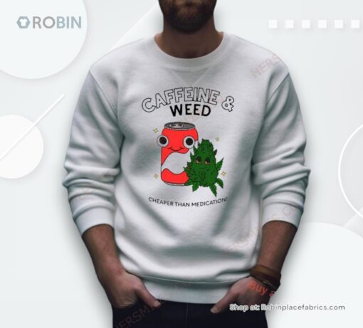 Caffeine Weed Cheaper Than Medication Shirt