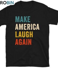 Colorful Make America Laugh Again Shirt, For President Unisex Unisex Shirt, Hoodie, Sweatshirt Colorful Make America Laugh Again Shirt, For President Unisex Unisex Shirt, Hoodie, Sweatshirt