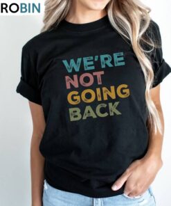 Colorful We’re Not Going Back Shirt, 2024 Election Crewneck T-shirt Colorful We’re Not Going Back Shirt, 2024 Election Crewneck T-shirt