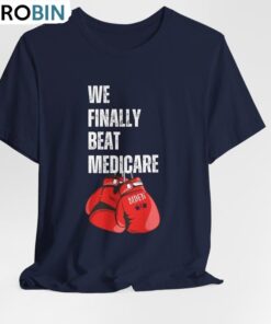 We Finally Beat Medicare Shirt, Creative Political Unisex Shirt, Hoodie, Sweatshirt