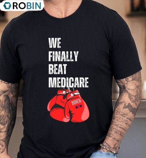 We Finally Beat Medicare Shirt, Creative Political Unisex Shirt, Hoodie, Sweatshirt