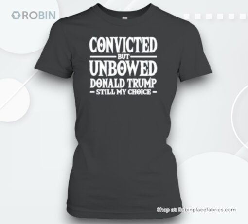 Convicted But Unbowed Donald Trump Still My Choice Unisex Shirt