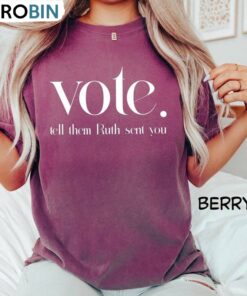 Political Unisex Hoodie, Trendy Vote Like Ruth Sent You Shirt Long Sleeve