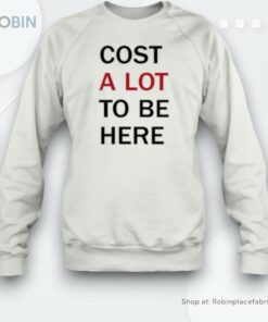 Cost A Lot To Be Here Unisex Shirt