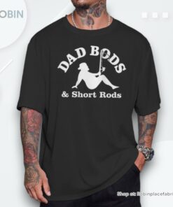 Dad Bods And Short Rods Man Fishing Lovers Unisex Shirt Dad Bods And Short Rods Man Fishing Lovers Unisex Shirt