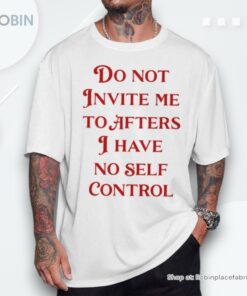 Do Not Invite Me To Afters I Have No Self Control On Back Unisex Shirt
