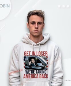 Donald Trump Get In Loser We’Re Taking America Back Shirt