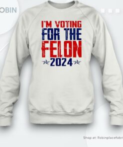 Donald Trump I’m Voting For The Felon 2024 Unisex Shirt