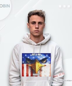 Eagle Get A Job Faggot Shirt Eagle Get A Job Faggot Shirt