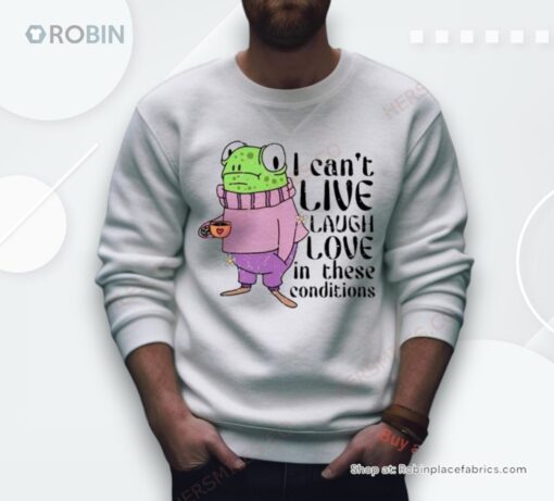 Frog I Can’t Live Laugh Love In These Conditions Shirt