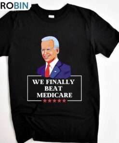 Funny Anti Biden T Shirt, Unique We Finally Beat Medicare Shirt Long Sleeve