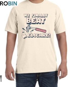 Funny Debate T Shirt, We Finally Beat Medicare Shirt Long Sleeve