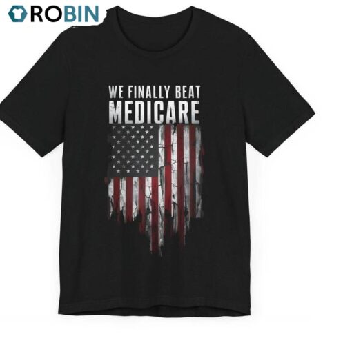 Funny Usa America Short Sleeve , We Finally Beat Medicare Shirt Hoodie