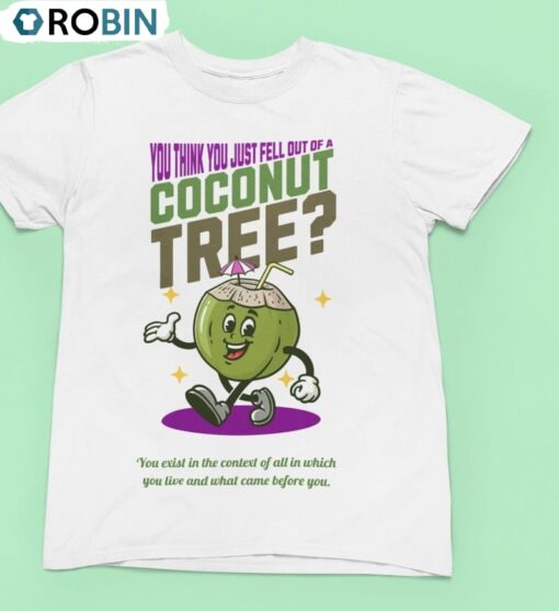 Funny You Think You Just Fall Out Of A Coconut Tree Shirt, Meme Unisex Hoodie T-shirt