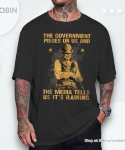 Government Pisses On Us And The Media Tell Us It’s Raining Unisex Shirt