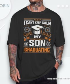 Graduation’s Day I Can’t Keep Calm My Son Is Graduating Unisex Shirt