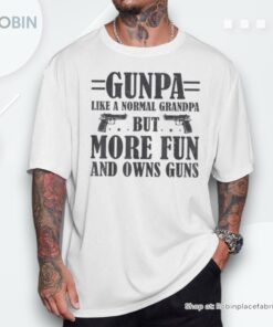 Gunpa Like A Normal Grandpa But More Fun And Owns Guns Unisex Shirt