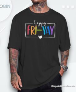 Happy Fri Yay Fri Yay Teacher Student Friday Weekend Unisex Shirt
