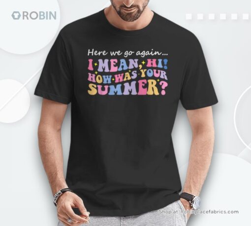 Here We Go Again I Mean Hi How Was Your Summer Teacher Unisex Shirt
