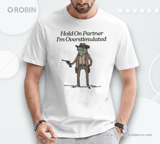 Hold On Partner I’m Overstimulated Cowboy Frog Unisex Shirt