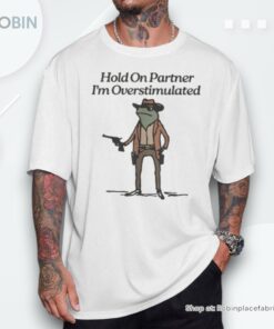 Hold On Partner I’m Overstimulated Cowboy Frog Unisex Shirt Hold On Partner I’m Overstimulated Cowboy Frog Unisex Shirt